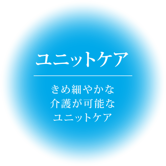ユニットケア｜きめ細やかな介護が可能なユニットケア