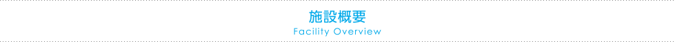 施設概要 Facility Overview