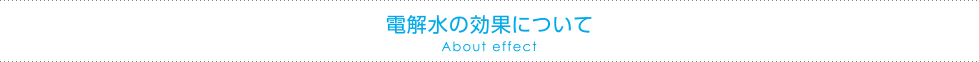 電解水の効果について About effect
