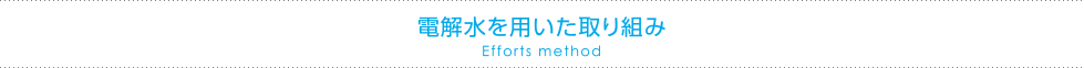 電解水を用いた取り組み Efforts method